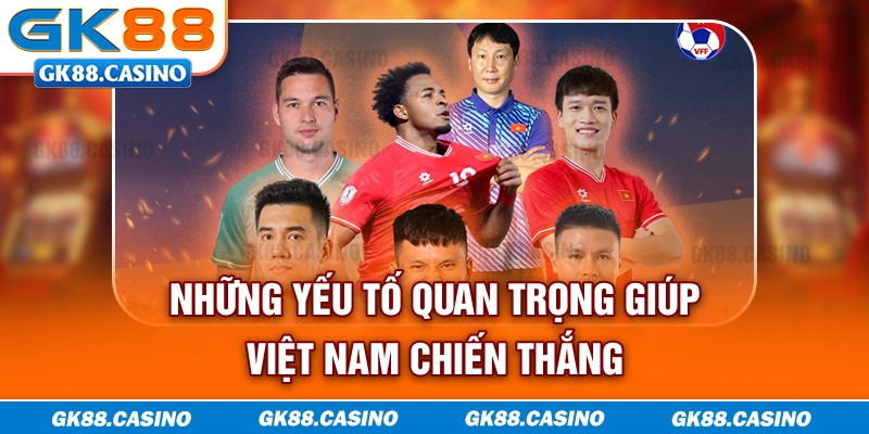 Những yếu tố quan trọng giúp Việt Nam chiến thắng
